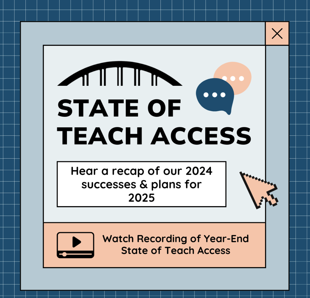 State of Teach Access Recording - hear a recap of our 2024 successes and plans for 2025. Watch the recording of the year-end state of teach access.